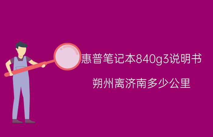 惠普笔记本840g3说明书 朔州离济南多少公里？